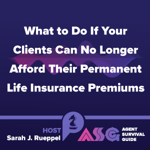 What to Do If Your Clients Can No Longer Afford Their Permanent Life Insurance Premiums