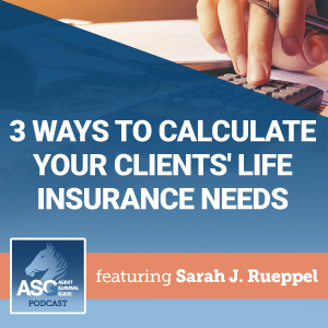 3 Ways to Calculate Your Clients’ Life Insurance Needs