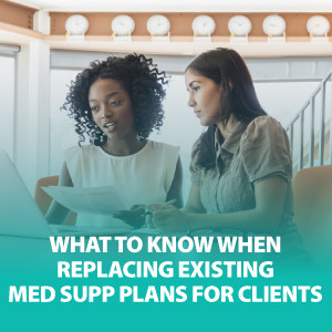 What to Know When Replacing Existing Med Supp Plans for Clients | ASG151