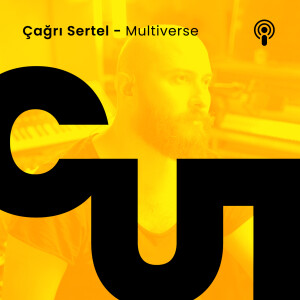CUT S1 - E11 / ÇAĞRI SERTEL - MULTIVERSE