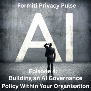 Episode 4: Building an AI Governance Policy Within Your Organisation
