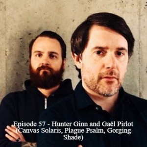 Episode 57 - Hunter Ginn and Gael Pirlot (Canvas Solaris, Plague Psalm, Gorging Shade)