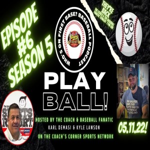 Who’s on First Base? Baseball Podcast 05.11.22 Season #5 Episode #6