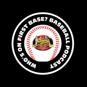 Who’s on First base? Baseball Podcast Season #5 Episode #18 August 17, 2022