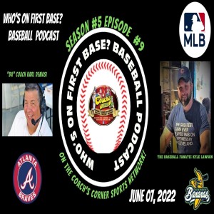 Who’s on First Base? Baseball Podcast  Season#5 Episode #9 06.07.2022