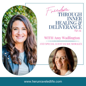 Freedom Through Inner Healing & Deliverance With Guest Jackie Morales | Ep 24
