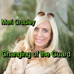 Meri Crouley CHANGING OF THE GUARD! IT HAS BEGUN! MUST WATCH!