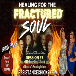 Healing For The Fractured Soul 37: Incredible Hardships & Sacrifices of America’s Founding Fathers