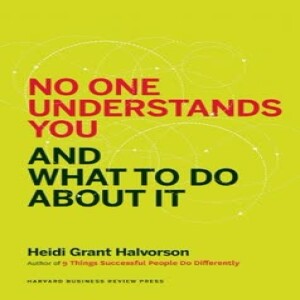 NO ONE UNDERSTANDS YOU AND WHAT TO DO ABOUT IT by Heidi Grant Halvorson 1