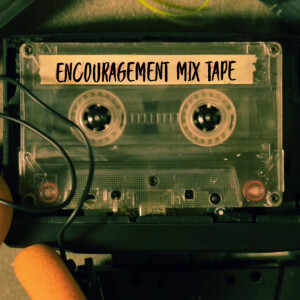 ๐ฅ๐๐ง Encouragement Mix Tape ๐ง๐๐ฅ