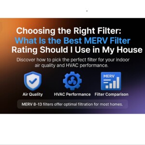 Choosing the Right Filter: What Is the Best MERV Filter Rating Should I Use in My House?