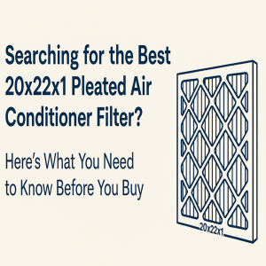 Searching for the Best 20x22x1 Pleated Air Conditioner Filter? Here’s What You Need to Know Before You Buy