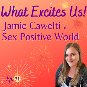 Creating Safer, Sexier Communities: Sex Positive World Explored with Jamie Cawelti
