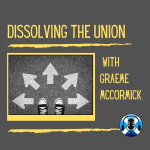 Dissolving the Union with Graeme McCormick