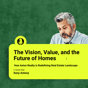 The Vision, Value, and the Future of Homes: How Aston Realty is Redefining Real Estate Landscape