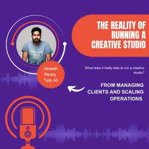 The Reality of Running a Creative Studio – Gireesh Reddy Tells All!