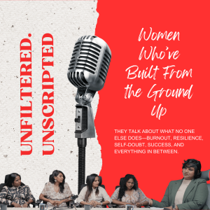 Unfiltered. Unscripted. Women Who’ve Built From the Ground Up