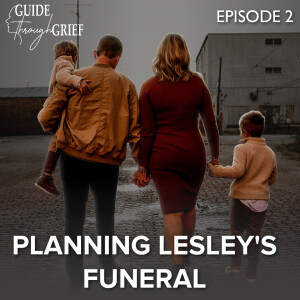 Planning Lesley's Funeral | Guide Through Grief (Ep. 2)