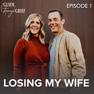 Losing My Wife | Guide Through Grief (Ep. 1)