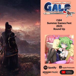 GALP #164 Summer Games Fest 2025 Round Up