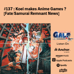 GALP #137: Koei makes Anime Games ? [Fate/Samurai Remnant News]