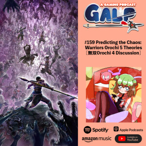 GALP #159 Predicting the Chaos: Warriors Orochi 5 Theories [無双Orochi 4 Discussion]