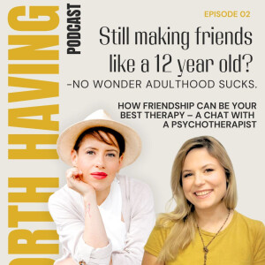 Still making friends like a 12 yo? No wonder adulthood sucks. How Friendship can be your best therapy - conversation with a psychotherapist.