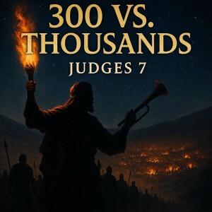 Gideon’s Impossible Victory: Judges 7 - Part 2