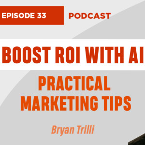 How AI Maximizes Every Marketing Dollar - Insights from Bryan Trilli (EP33)