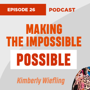 How to Make the Impossible Possible โ Lessons from Kimberly Wiefling (EP26)