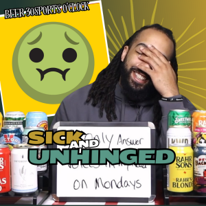 Beer 30 Sports O’clock: Sick and Unhinged