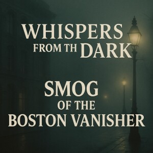 Boston Vanisher: Smog & The Unexplained Disappearances | Whispers from the Dark