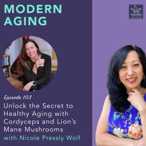 Episode 103 - Unlock the Secret to Healthy Aging with Cordyceps and Lion’s Mane Mushrooms - Nicole Pressly Wolf