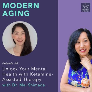 Episode 98 - Unlock Your Mental Health with Ketamine-Assisted Therapy with Dr. Mai Shimada