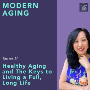 Episode 91 - Healthy Aging and The Keys to Living a Full, Long Life