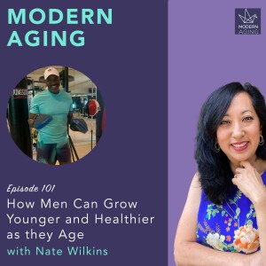 Episode 101 - How Men Can Grow Younger and Healthier as they Age with Nate Wilkins