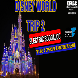 Drunk Discussions 53: Disney Trip 2: Electric Boogaloo