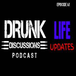 Drunk Discussions 61: More Life Updates