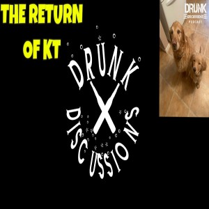 Drunk Discussions 43: The Return of KT