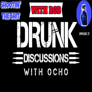 Drunk Discussions 37: Shootin’ The Shit With Rob
