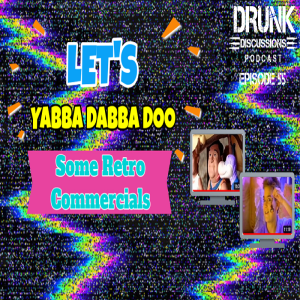 Drunk Discussions 55: Let’s Yabba Dabba Doo Some Retro Commercials