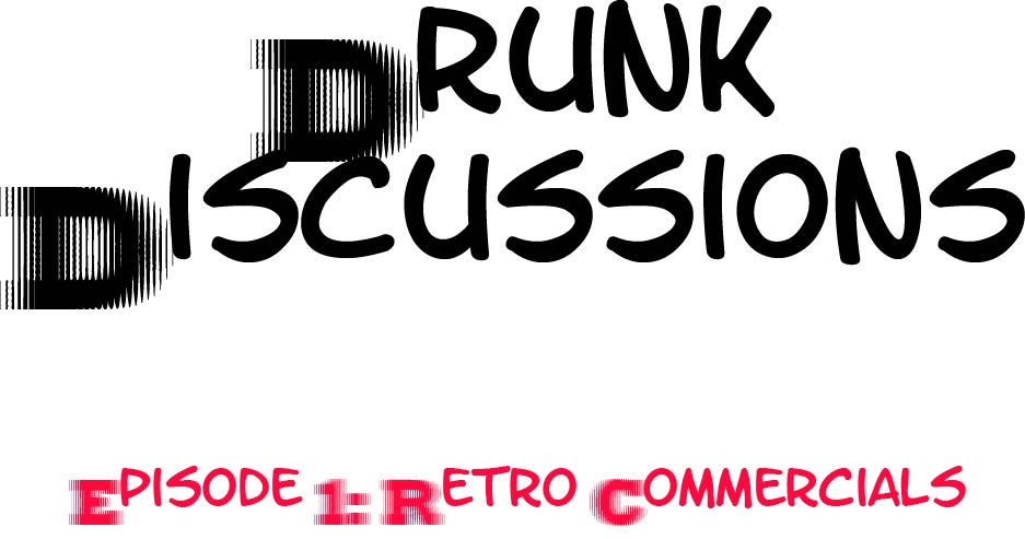 Drunk Discussions Episode 1: Retro Commercials Review
