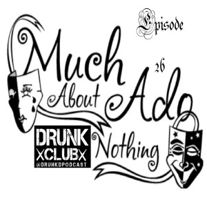 Drunk Discussions 26: Much Ado About Nothing