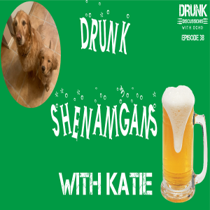 Drunk Discussions 38: Simping and Shenanigans with Katie