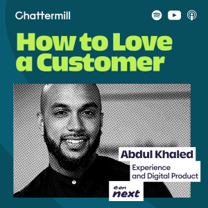 How to build customer love when you only get one shot per month | Abdul Khaled (Head of CX & Digital Product, E.O.N. Next)