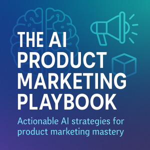 Episode 1: The AI-Native Product Marketing Manager: A Complete Transformation Guide