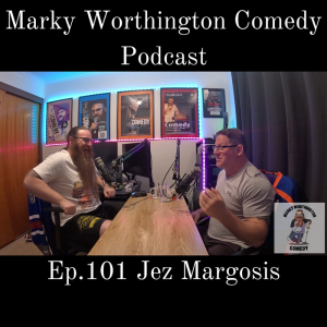 Ep.101 Jez Margosis - Marky Worthington Comedy