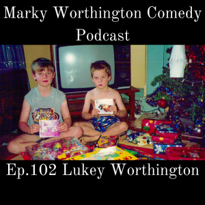 Ep.102 Lukey Worthington - Marky Worthington Comedy