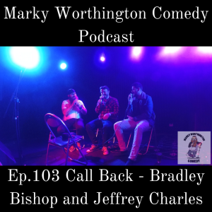 Ep.103 Call Back - Bradley Bishop and Jeffrey Charles - Marky Worthington Comedy
