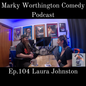 Ep.104 Laura Johnston - Marky Worthington Comedy